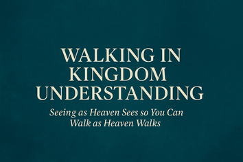 Walking in Kingdom Understanding